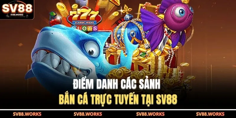 Bắn Cá Đại Dương | Đấu Trường Săn Thưởng Quy Mô Lớn 3 Điểm danh các sảnh bắn cá trực tuyến tại SV88
