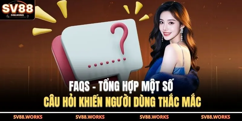 SV88 22 FAQs - Tổng hợp một số câu hỏi khiến người dùng thắc mắc