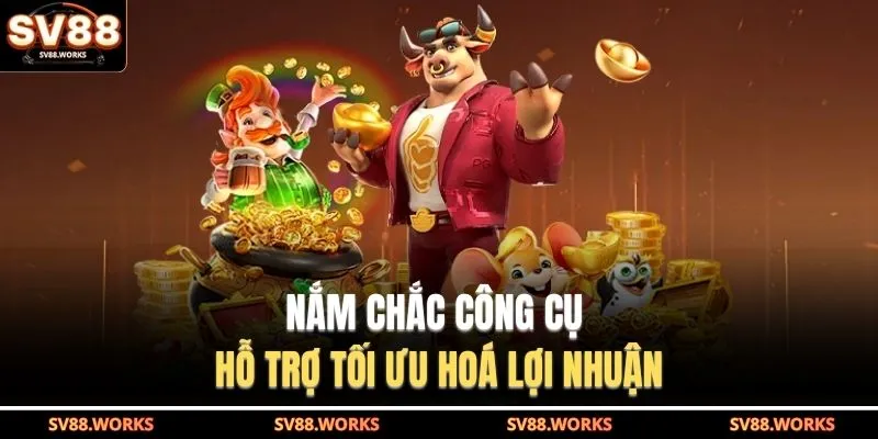 Nổ Hũ SV88 3 Nắm chắc công cụ hỗ trợ tối ưu hoá lợi nhuận