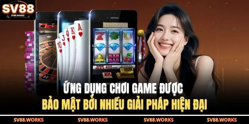 Tải App SV88 2 Ứng dụng chơi game được bảo mật bởi nhiều giải pháp hiện đại